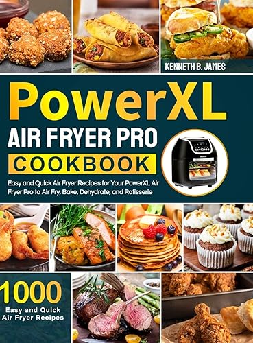 PowerXL Air Fryer Pro Cookbook: 1000 Easy and Quick Air Fryer Recipes for Your PowerXL Air Fryer Pro to Air Fry, Bake, Dehydrate, and Rotisserie