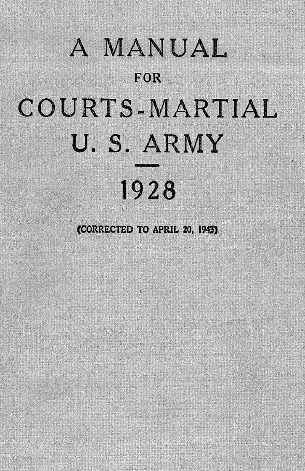 Manual for Courts-Martial U.S. Army 1928: (CORRECTED TO APRIL 20, 1943)