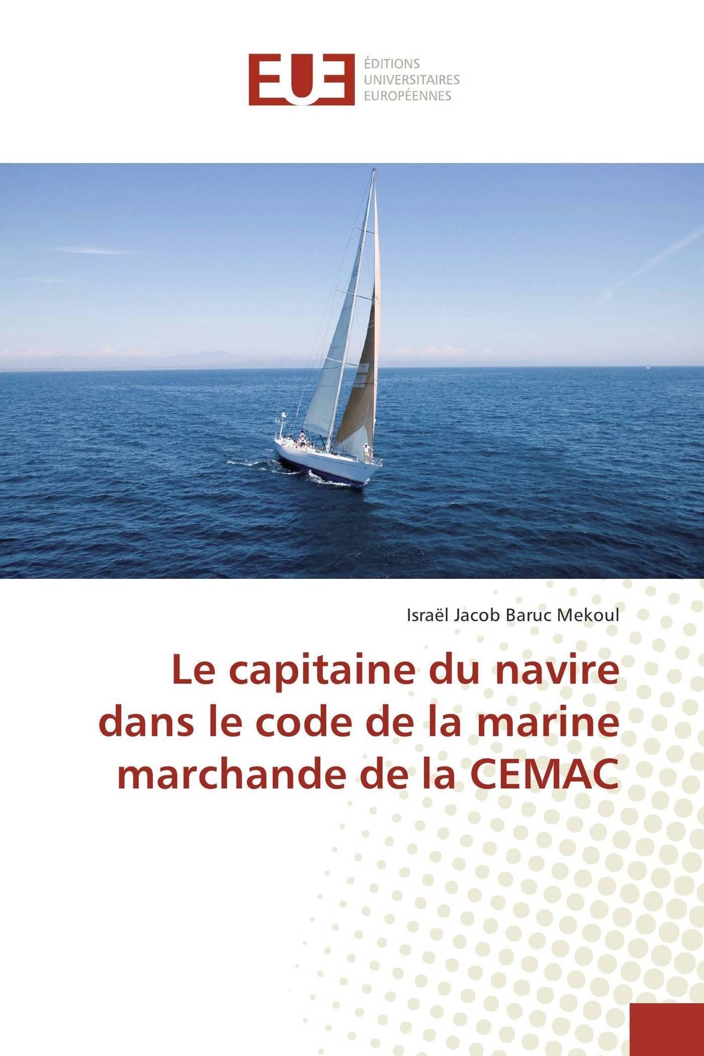Le Capitaine Du Navire Dans Le Code de la Marine Marchande de la Cemac (Omn.Univ.Europ.)