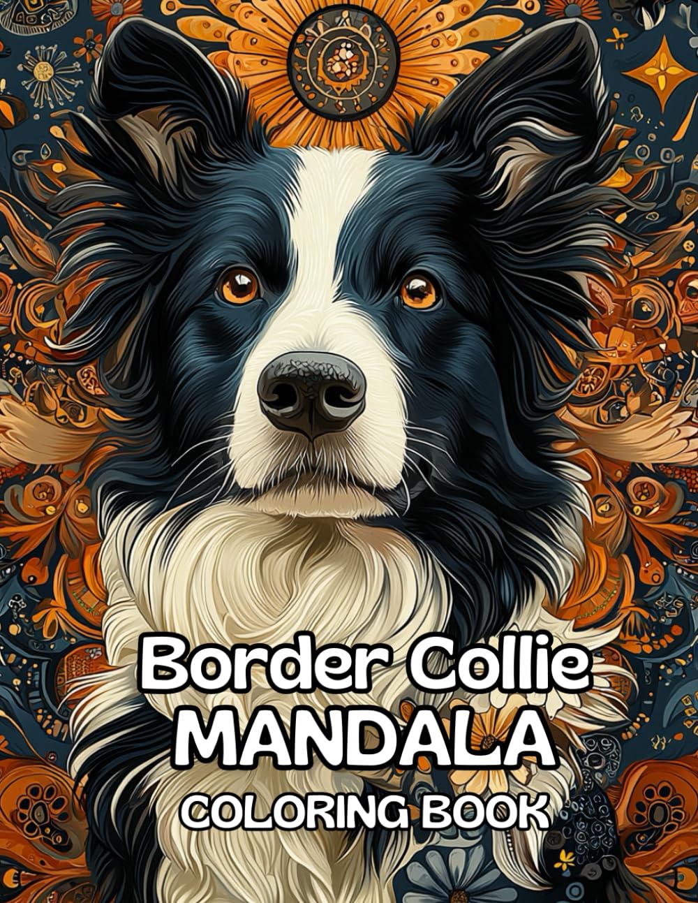 Border Collie Mandala Coloring Book: Border Collie Mandalas: A Stress-Relieving Coloring Book for Dog Lovers of All Ages (120 Pages, 8.5 x 11 inches)