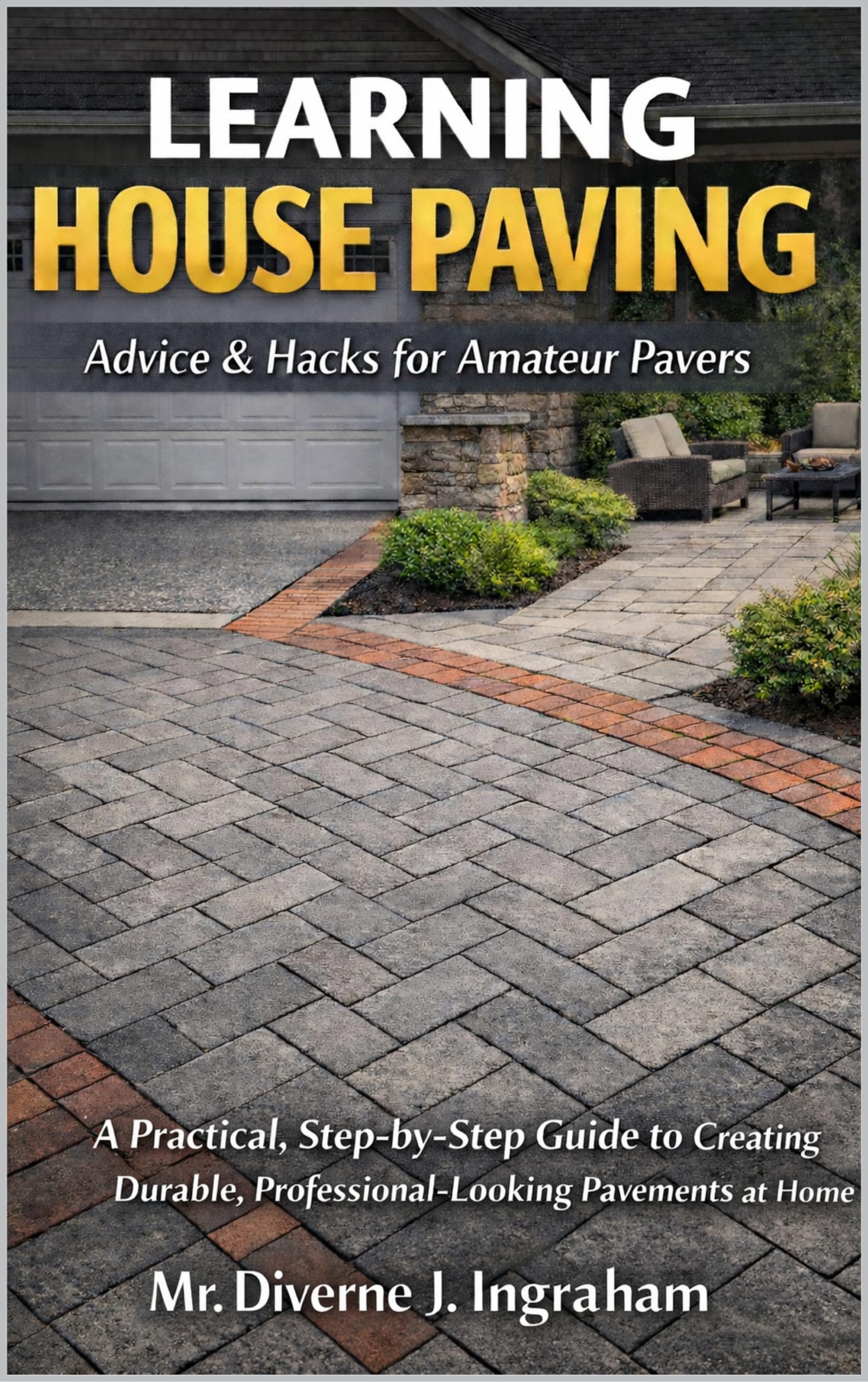 LEARNING HOUSE PAVING: Advice & Hacks for Amateur Pavers: A Practical, Step-by-Step Guide to Creating Durable, Professional-Looking Pavements at Home (Learning TRADE Skills) (English Edition)