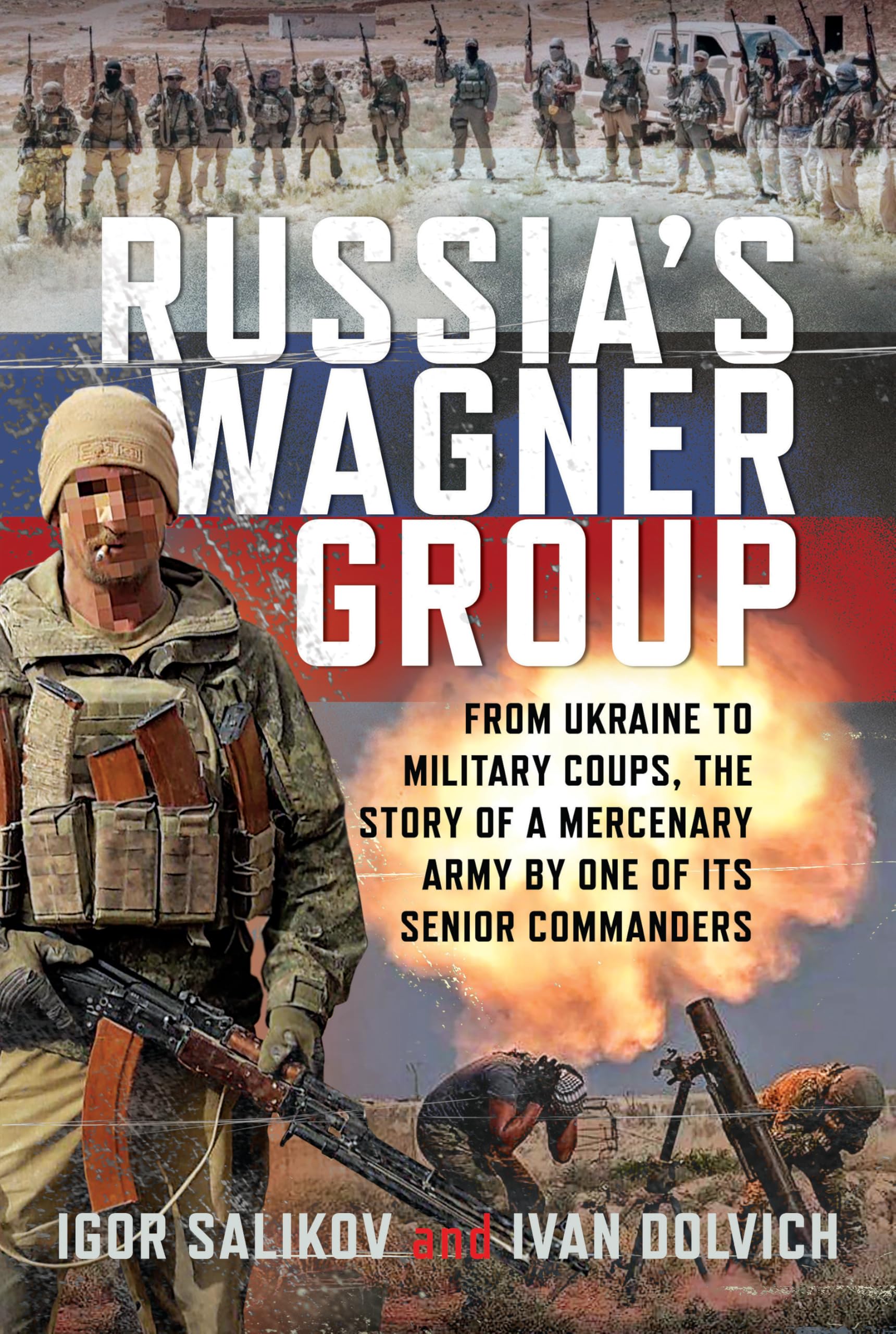 Russia's Wagner Group: From Ukraine to Military Coups, the Story of a Mercenary Army by One of Its Senior Commanders