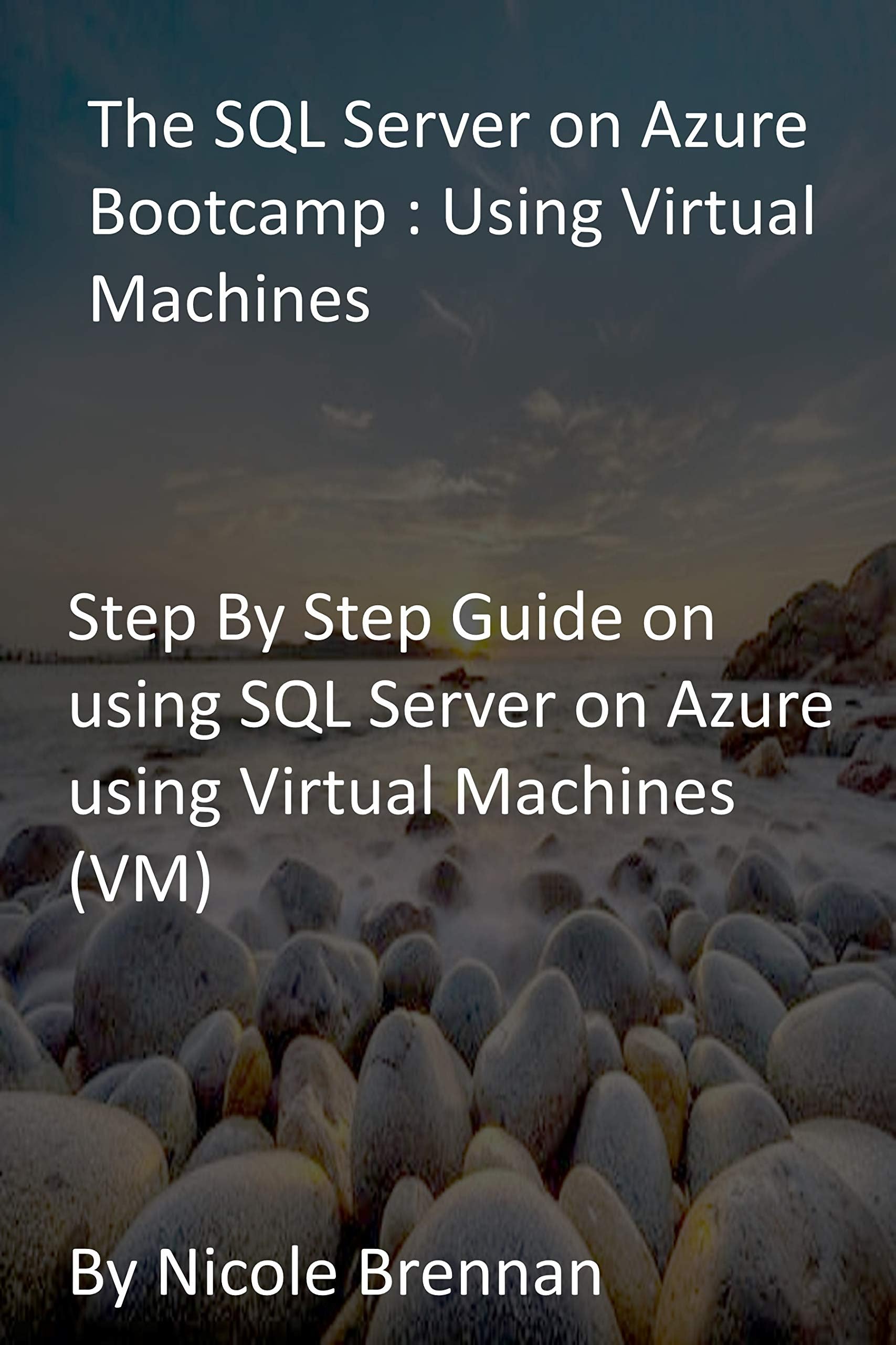 The SQL Server on Azure Bootcamp : Using Virtual Machines: Step By Step Guide on using SQL Server on Azure using Virtual Machines (VM)