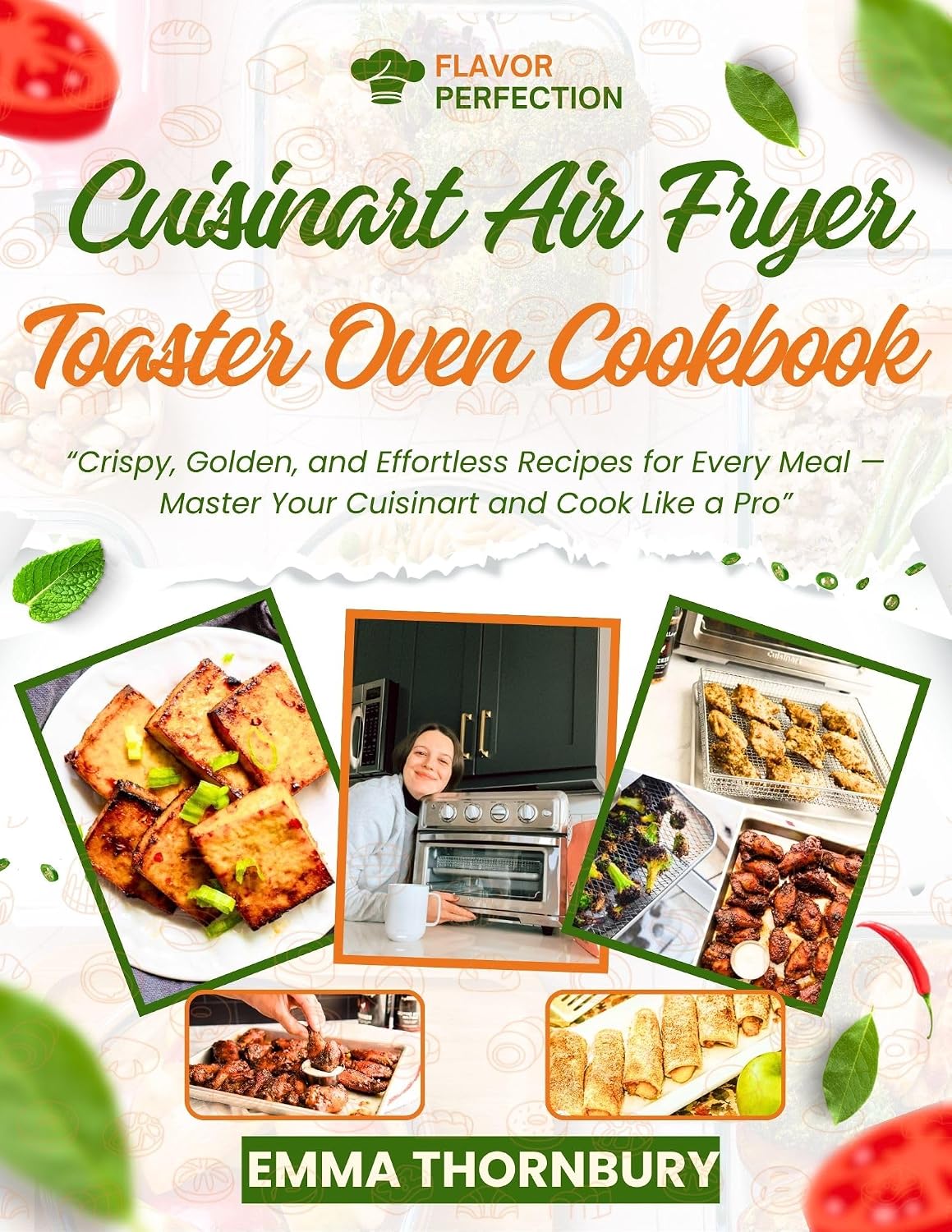 CUISINART AIR FRYER TOASTER OVEN COOKBOOK: 300+ Quick & Crispy Recipes for Busy Families | Master Healthier Meals in 30 Minutes or Less with Foolproof Techniques