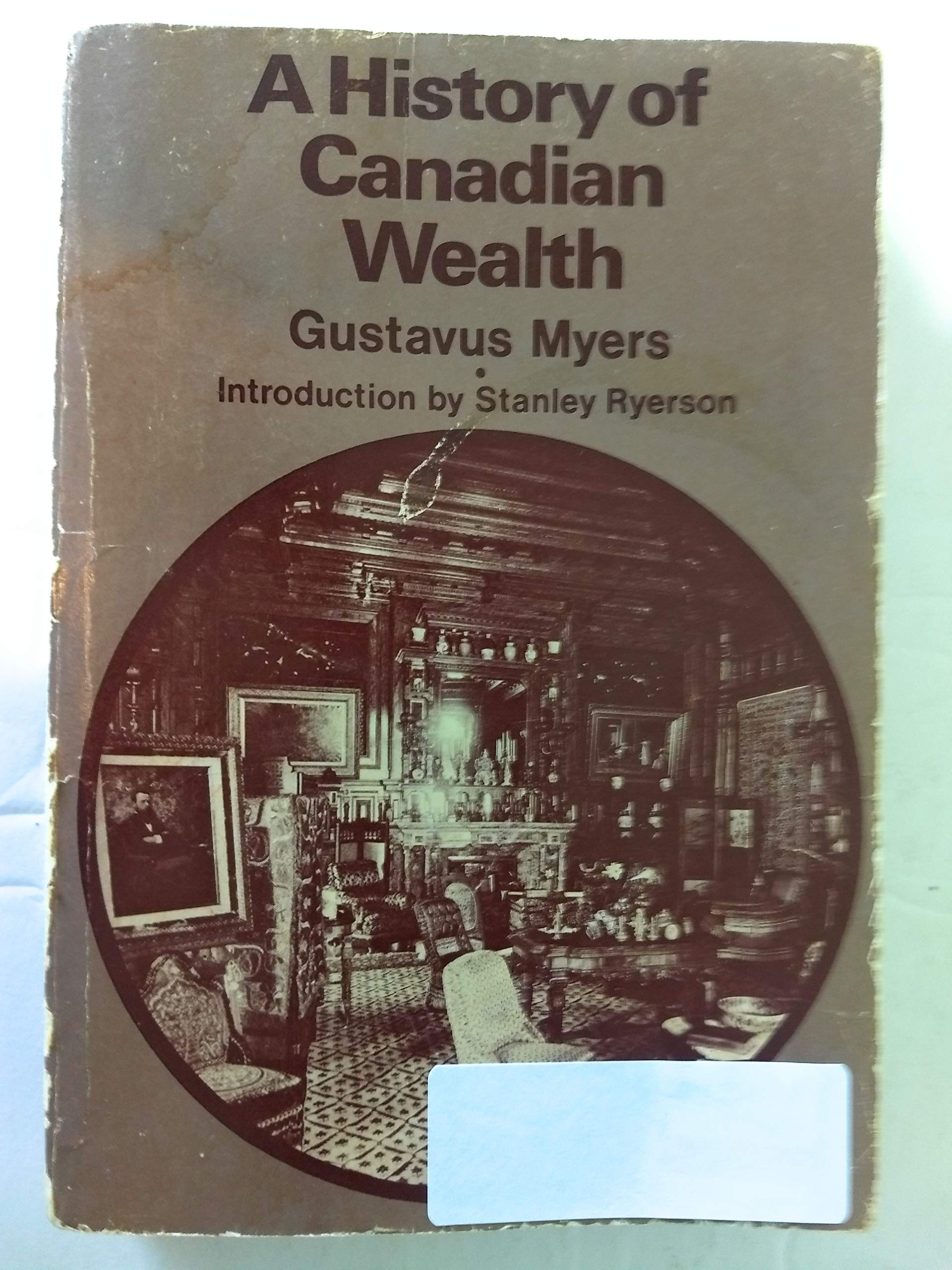 A History of Canadian Wealth [Paperback] Myers, Gustavus and Ryerson, Stanley