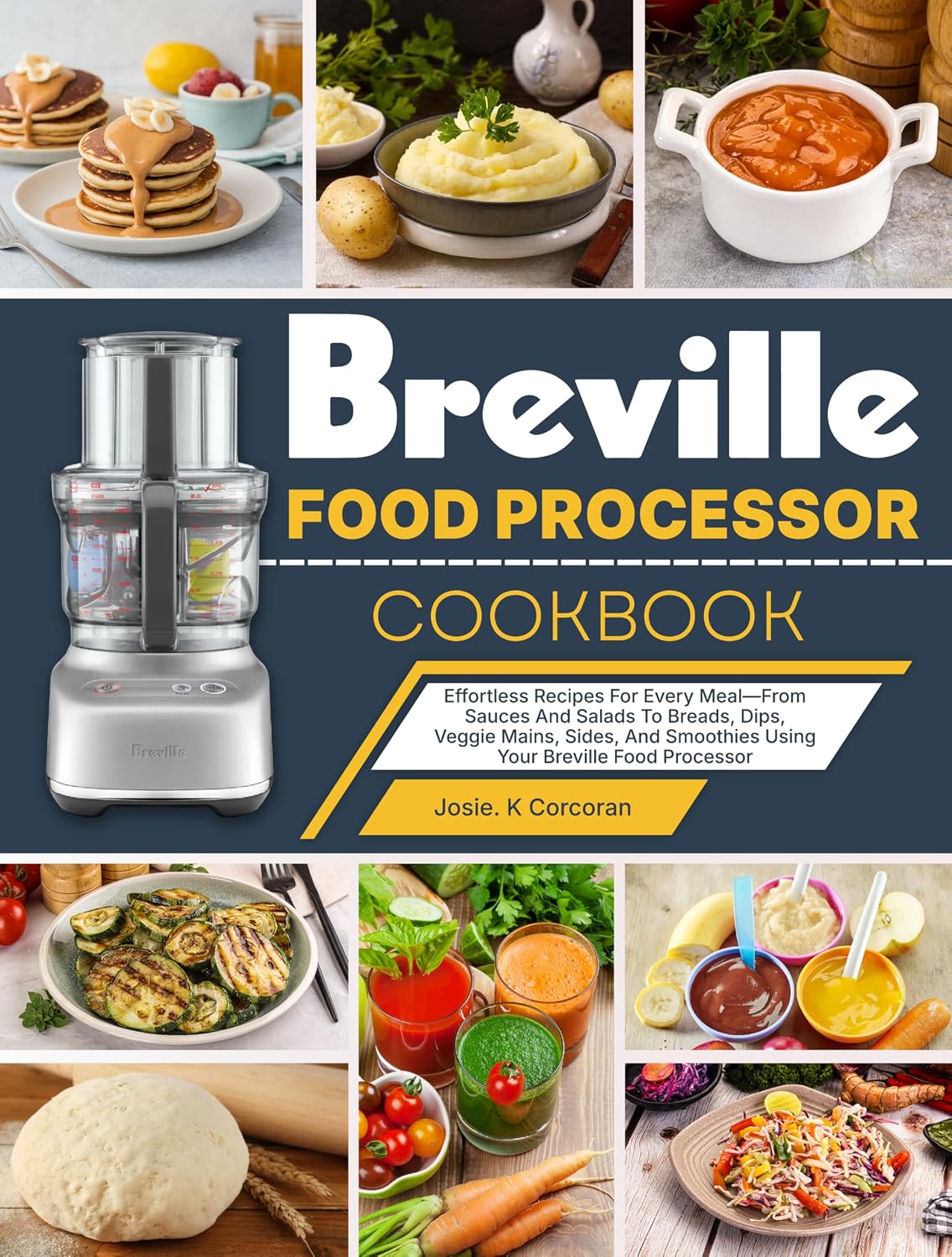 Breville Food Processor Cookbook: Effortless Recipes For Every Meal—From Sauces And Salads To Breads, Dips, Veggie Mains, Sides, And Smoothies Using Your Breville Food Processor      Kindle Edition