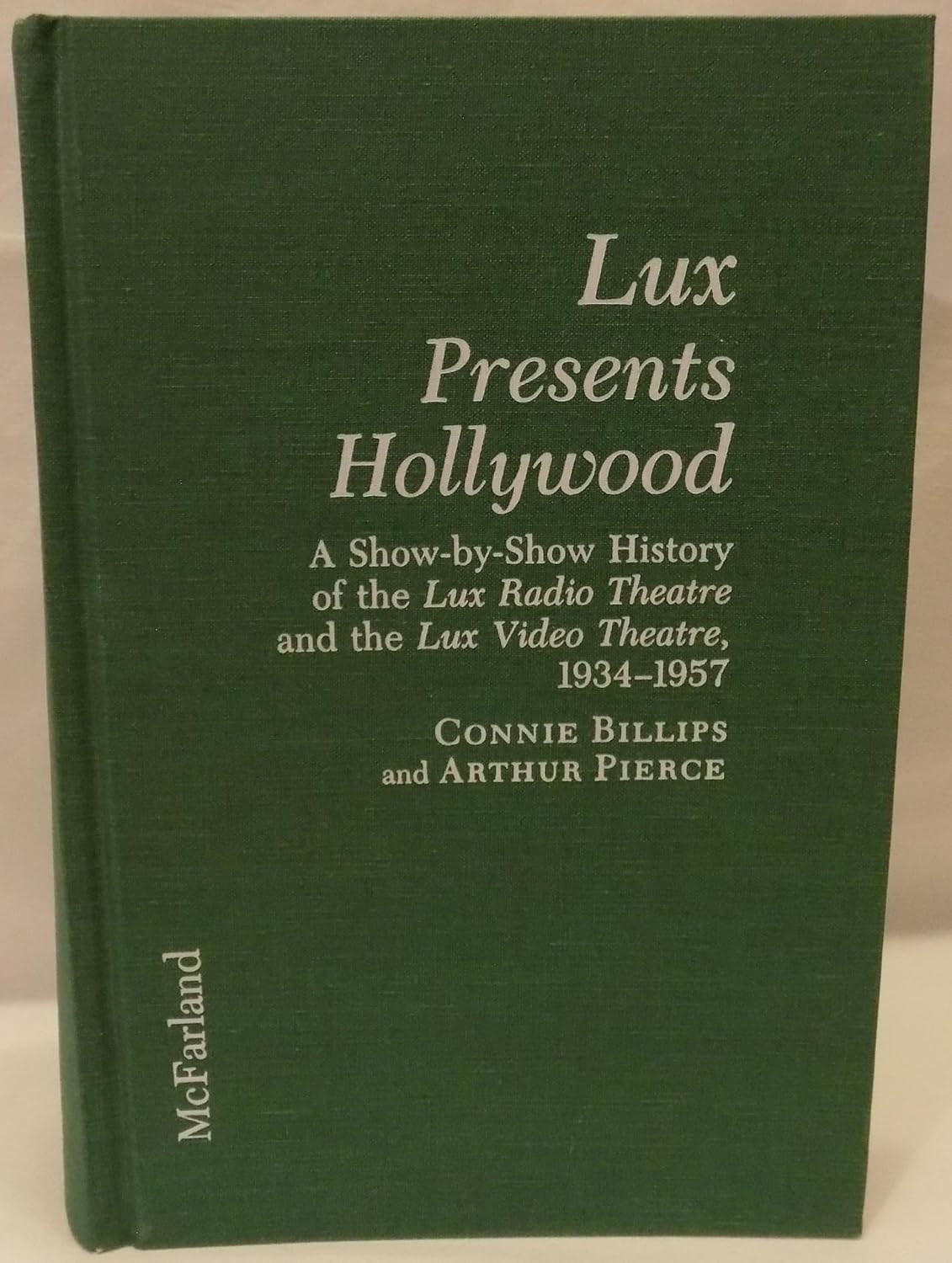 Lux Presents Hollywood: A Show-By-Show History of the Lux Radio Theatre and the Lux Video Theatre, 1934-1957