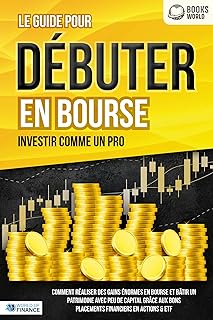 Le guide pour DÉBUTER EN BOURSE - Investir comme un pro: Comment réaliser des gains énormes en bourse et bâtir un patrimoine avec peu de capital grâce aux bons placements financiers en actions & ETF
