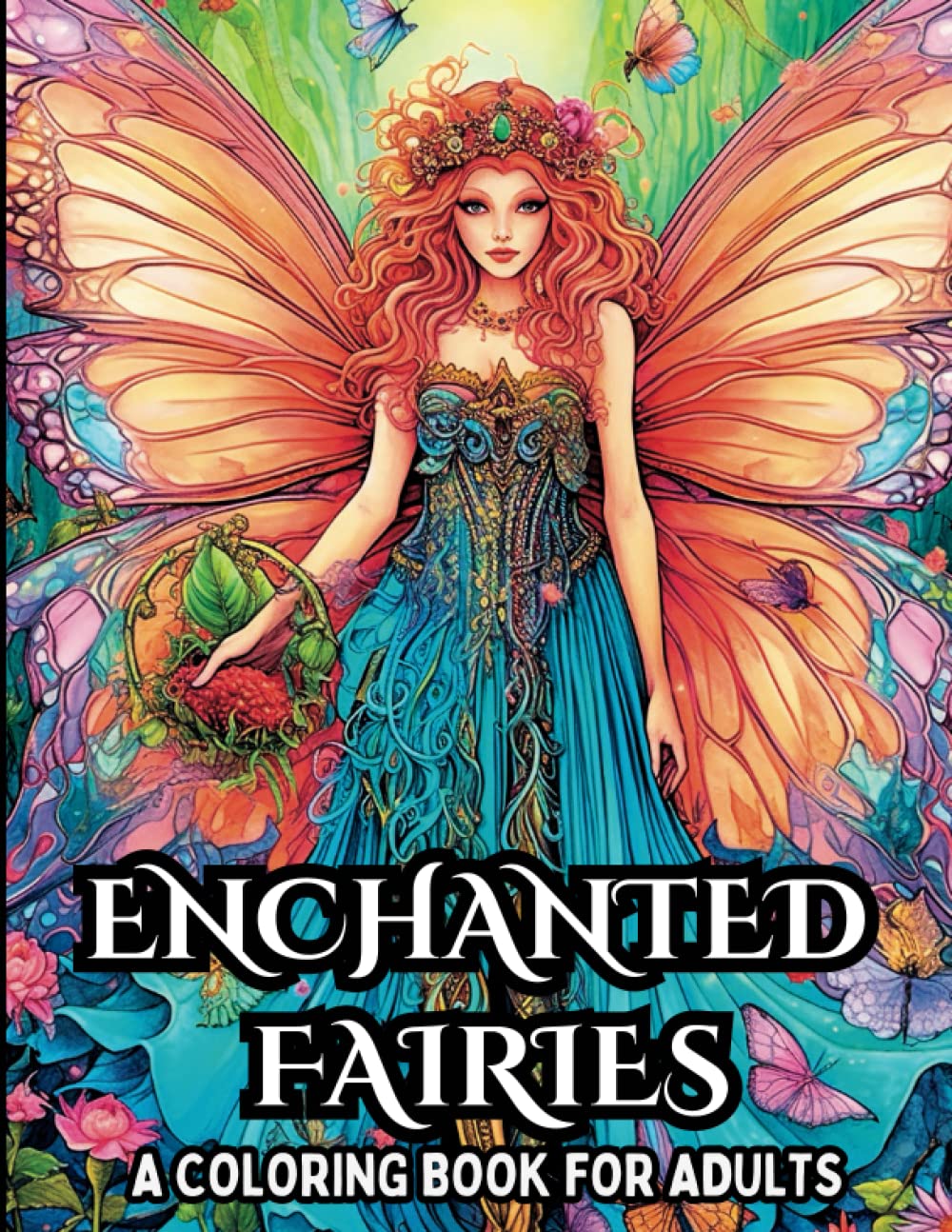 Enchanted Fairies: A Whimsical Coloring Book For Adults: Beautiful, Intricate, Whimsical, Illustrations Of Fairies To Color To Provide Stress Relief. ... Book (Magical Enchantment Coloring Books)