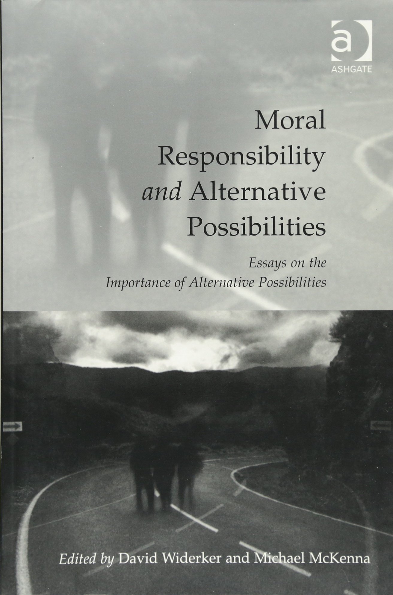 Moral Responsibility and Alternative Possibilities: Essays on the Importance of Alternative Possibilities