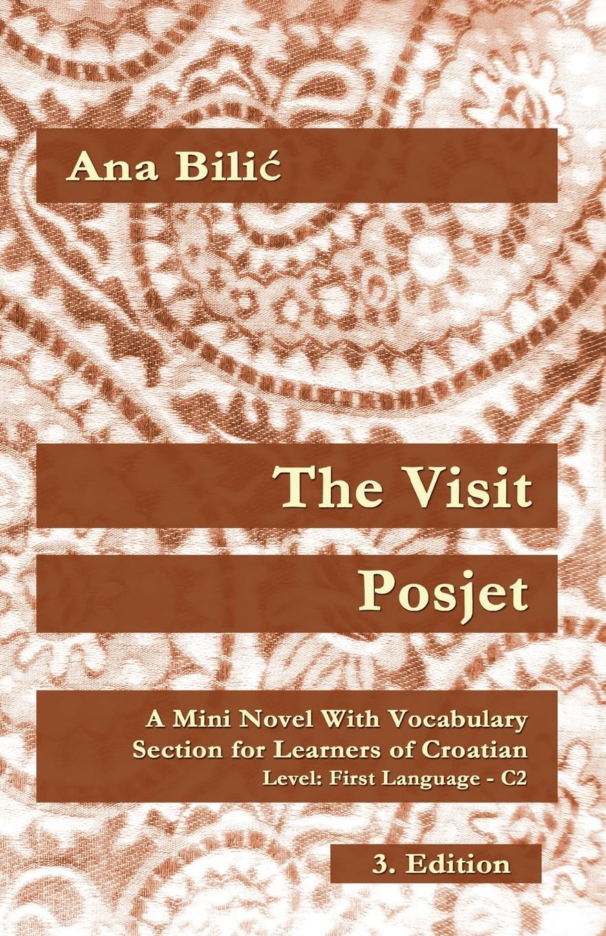 The Visit / Posjet: A Mini Novel With Vocabulary Section for Learning Croatian, Level First Language C2 = Superior, 3. Edition (Croatian-Made-Easy.com)