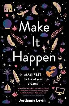 Make it Happen Manifest the Life of Your Dreams