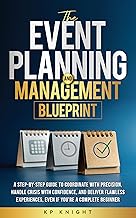 The Event Planning and Management Blueprint: A Step-by-Step Guide to Coordinate with Precision, Handle Crisis with Confidence, and Deliver Flawless Experiences – Even If You're a Complete Beginner