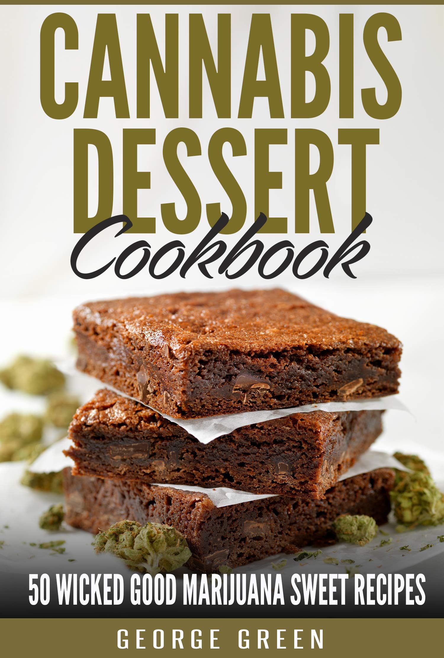 Cannabis Dessert Cookbook : 50 Wicked Good Marijuana Sweet Recipes (Cooking with Weed)