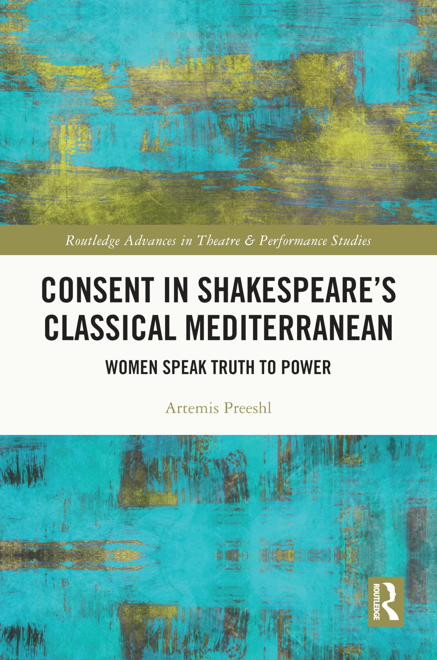 Consent in Shakespeare’s Classical Mediterranean: Women Speak Truth to Power (Routledge Advances in Theatre & Performance Studies)