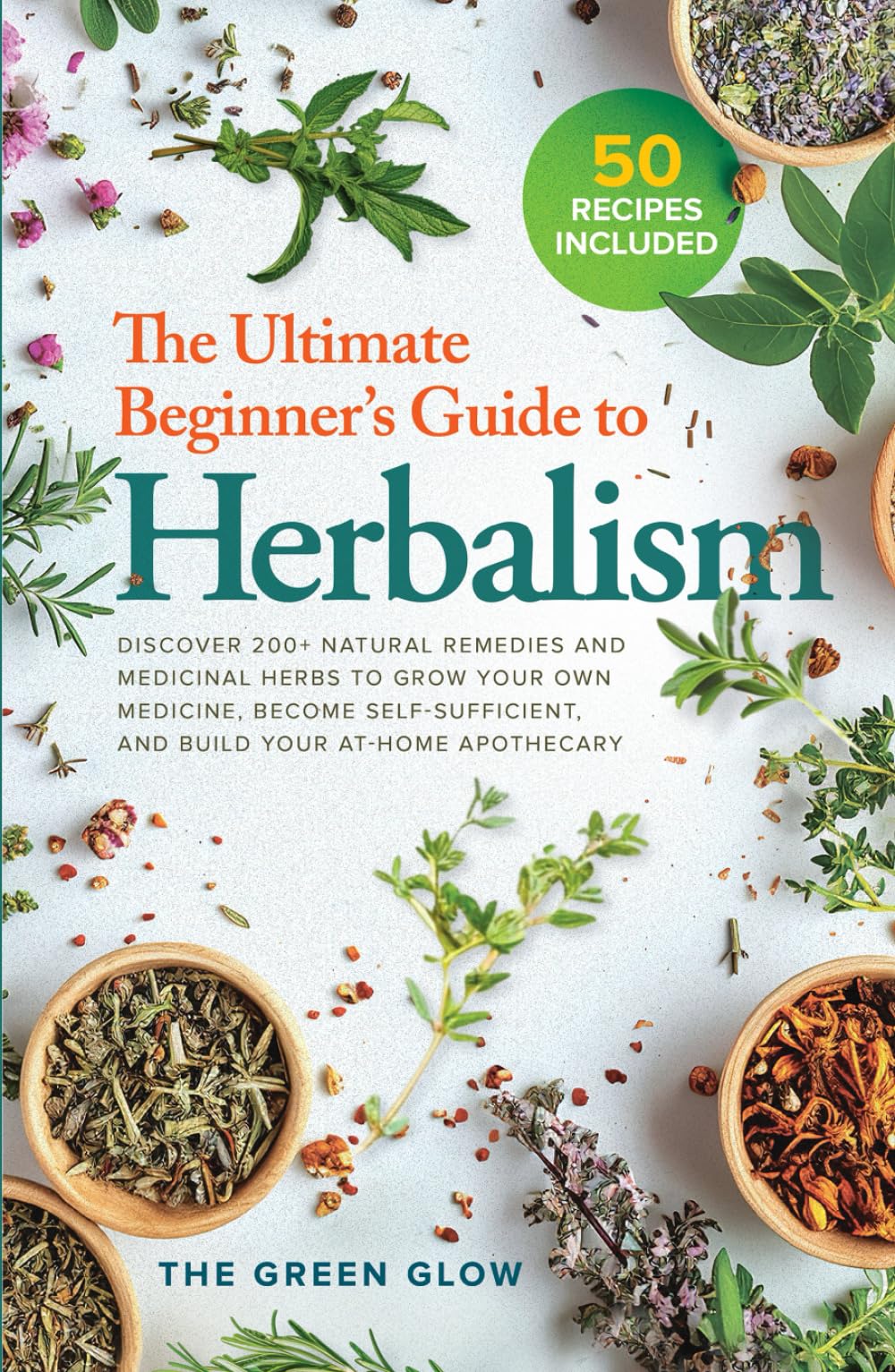The Ultimate Beginner's Guide to Herbalism: Discover 200+ Natural Remedies and Medicinal Herbs to Grow Your Own Medicine, Become Self-Sufficient, and ... and Natural Remedies for Beginners)
