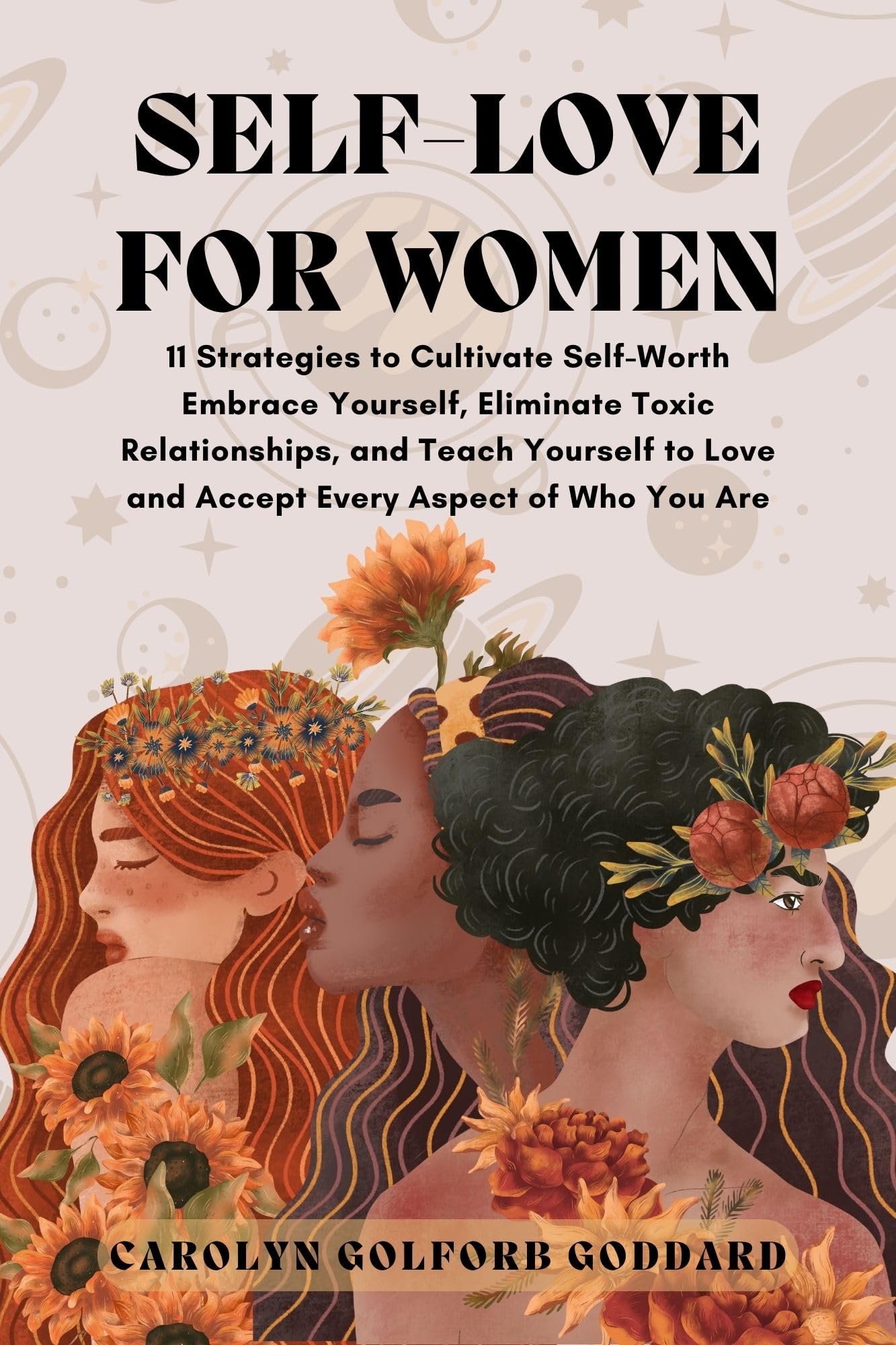 Self Love for Women: 11 Strategies to Cultivate Self-Worth, Eliminate Toxic Relationships, and Teach Yourself to Love and Accept Every Aspect of Who You Are