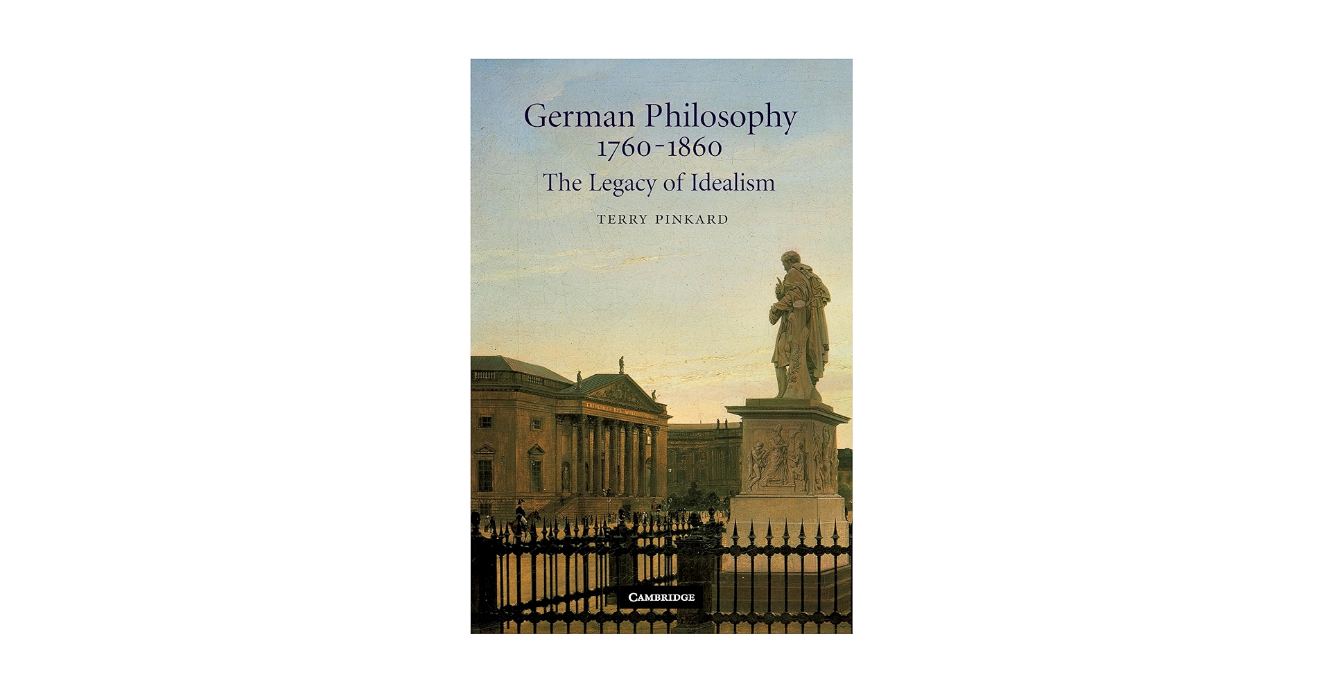 German Philosophy 1760-1860: The Legacy of Idealism: Pinkard