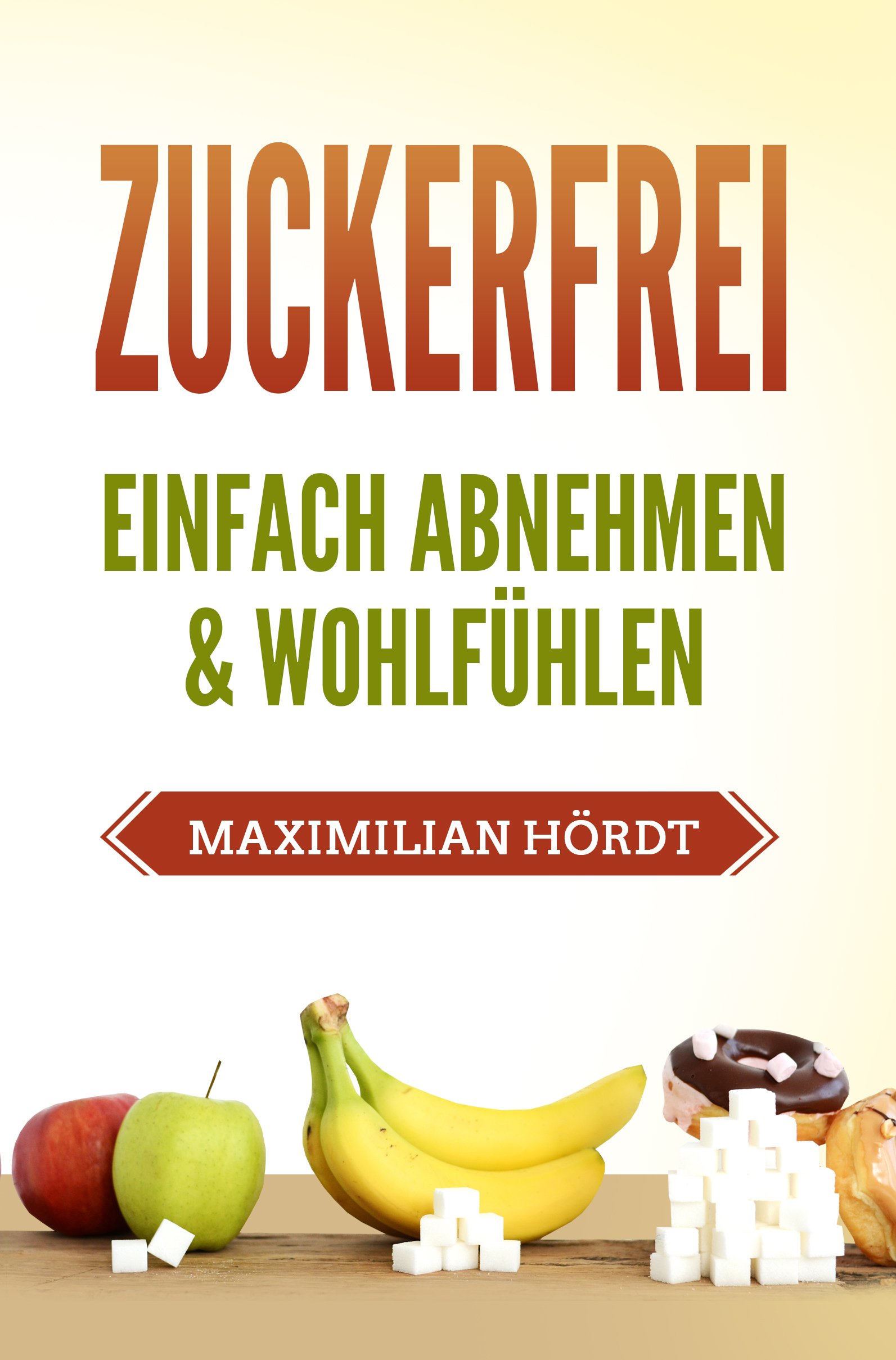 Zuckerfrei: Einfach Abnehmen & Wohlfühlen (inkl. Selbsttest) (German Edition)