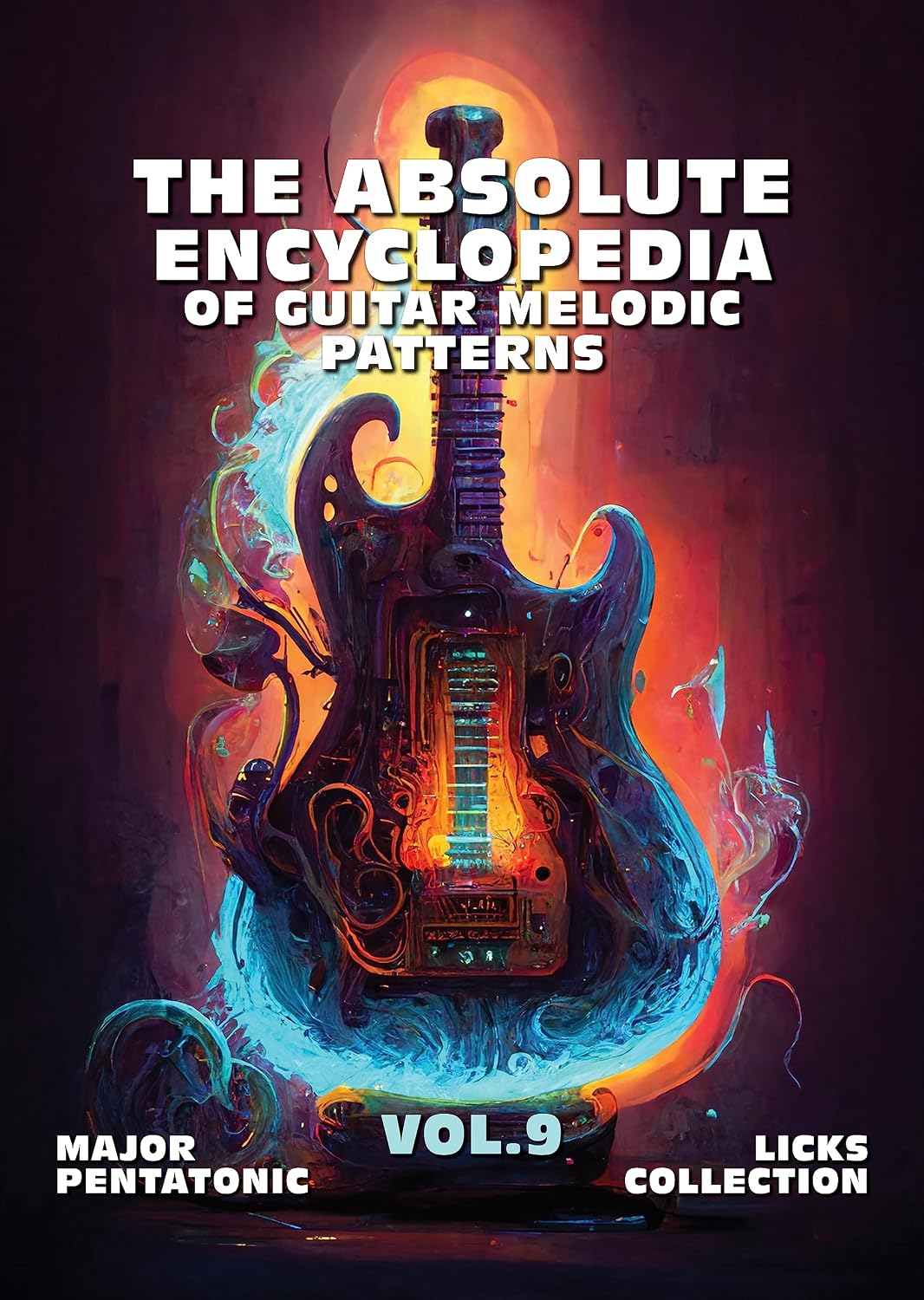 The Absolute Encyclopedia of Guitar Melodic Patterns. Vol.9: Major Pentatonic Licks Collection. 140 Practical Examples. Tabs and Notes. Late Beginner to Advanced. (The Absolute Guitar Encyclopedia.)