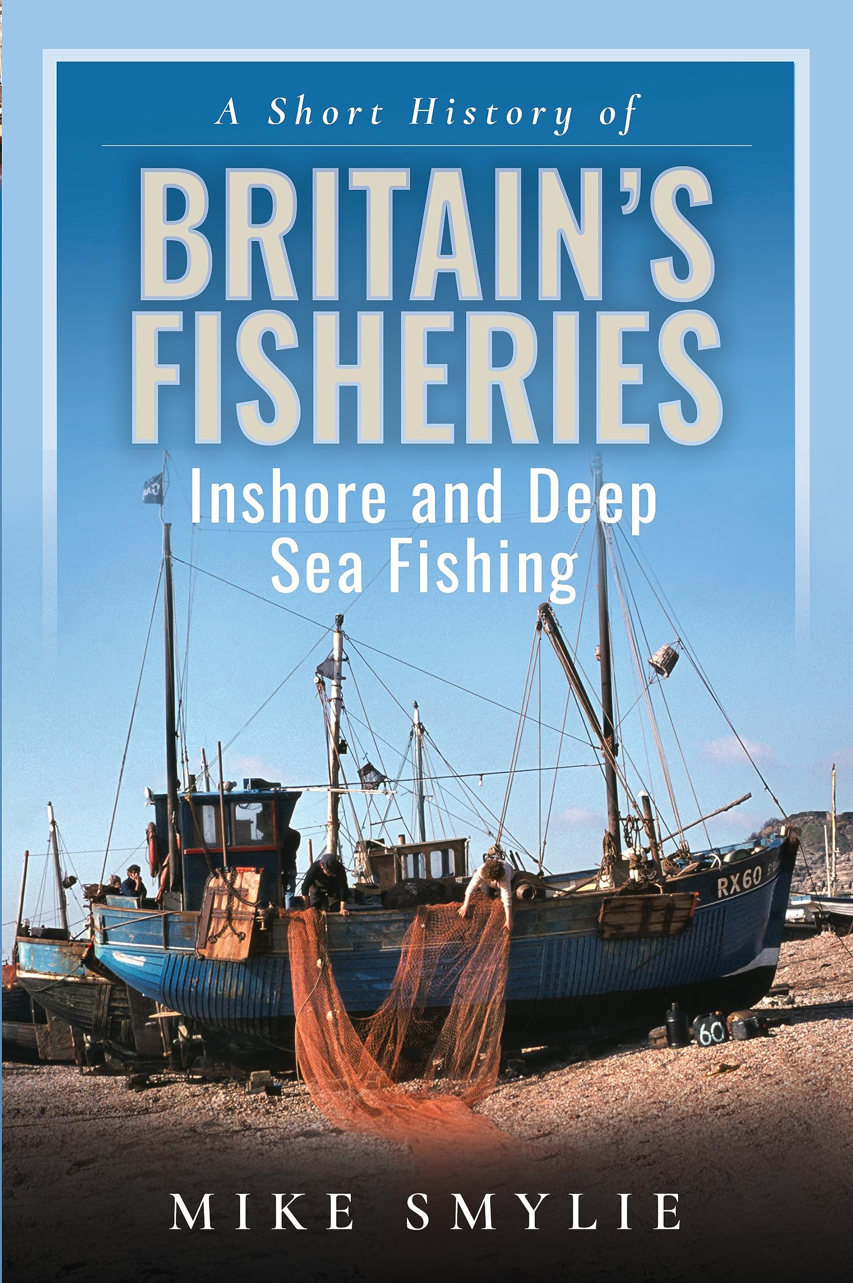 A Short History of Britains Fisheries: Inshore and Deep Sea Fishing. Smylie**