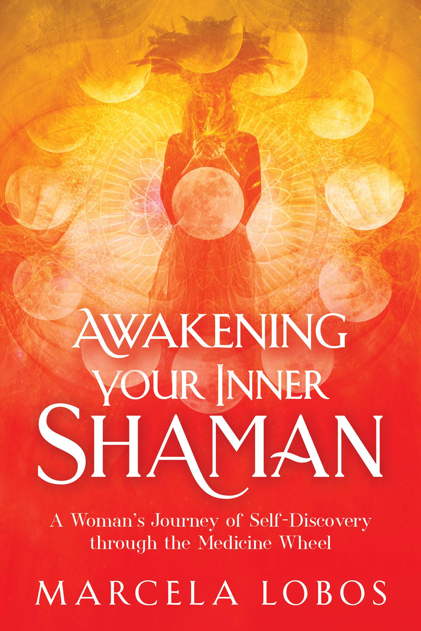 Awakening Your Inner Shaman: A Woman's Journey of Self-Discovery through the Me