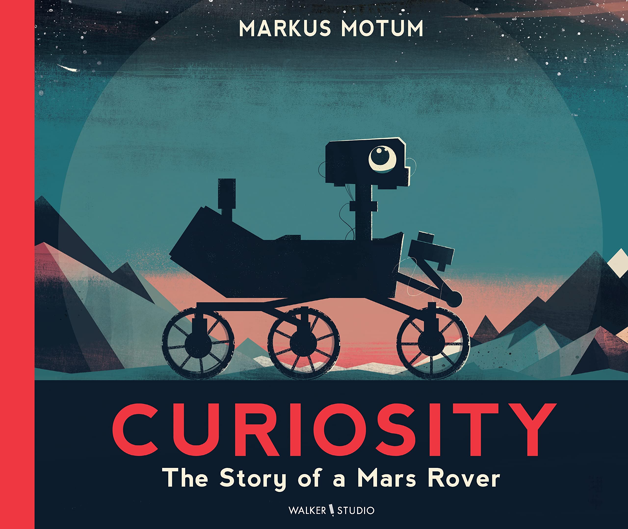 Curiosity: The Story of a Mars Rover: Packed with incredible facts and stunning illustrations, perfect for space fans age 6+