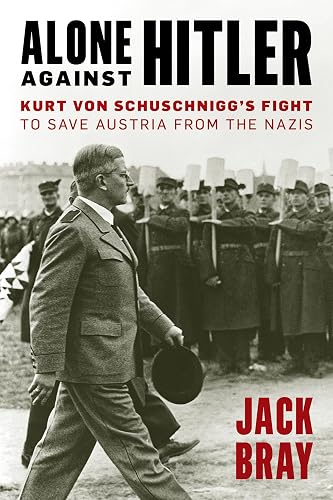Alone against Hitler: Kurt von Schuschnigg's Fight to Save Austria from the Nazis