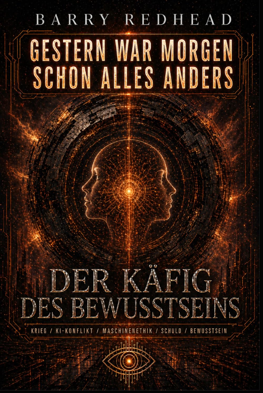 Der Käfig des Bewusstseins: Krieg / KI-Konflikt / Maschinenethik / Schuld / Bewusstsein (GESTERN WAR MORGEN SCHON ALLES ANDERS)
