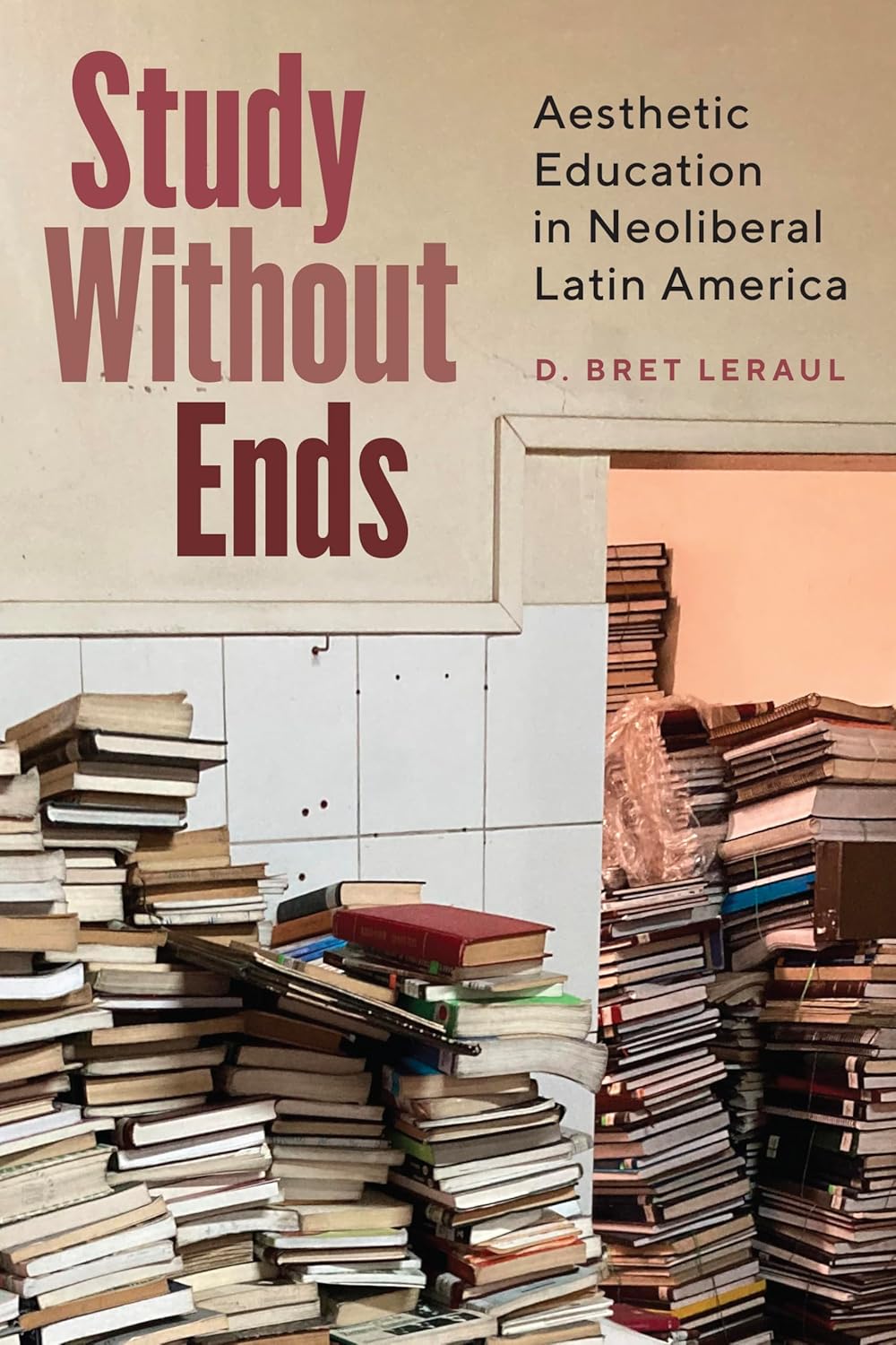 Study Without Ends: Aesthetic Education in Neoliberal Latin America      Hardcover – September 15, 2026