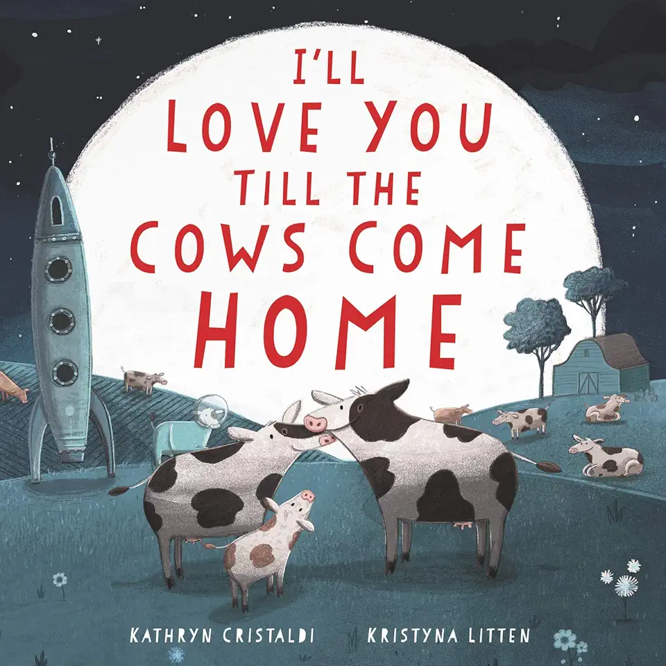 I'll Love You Till the Cows Come Home: A Tender and Funny Picture Book about Unconditional Family Bonds, for Kids (ages 4-8)―Perfect for Valentine's Day
