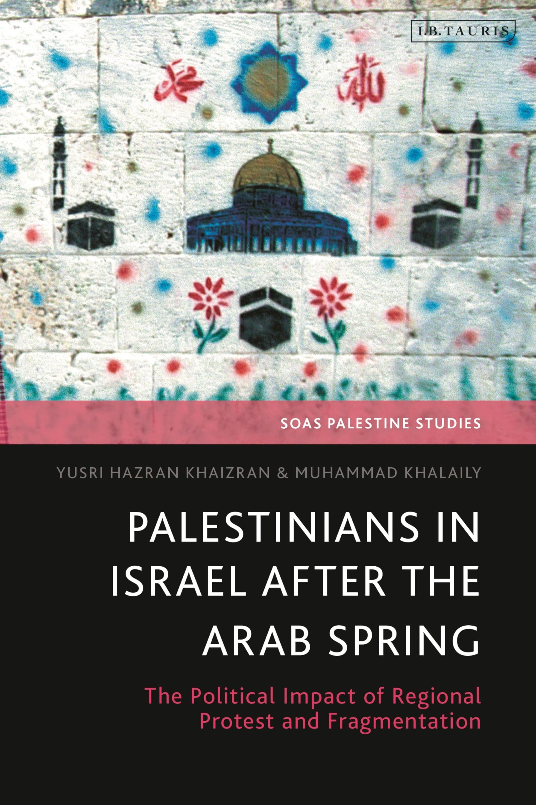 Palestinians in Israel after the Arab Spring: The Political Impact of Regional Protest and Fragmentation (SOAS Palestine Studies)