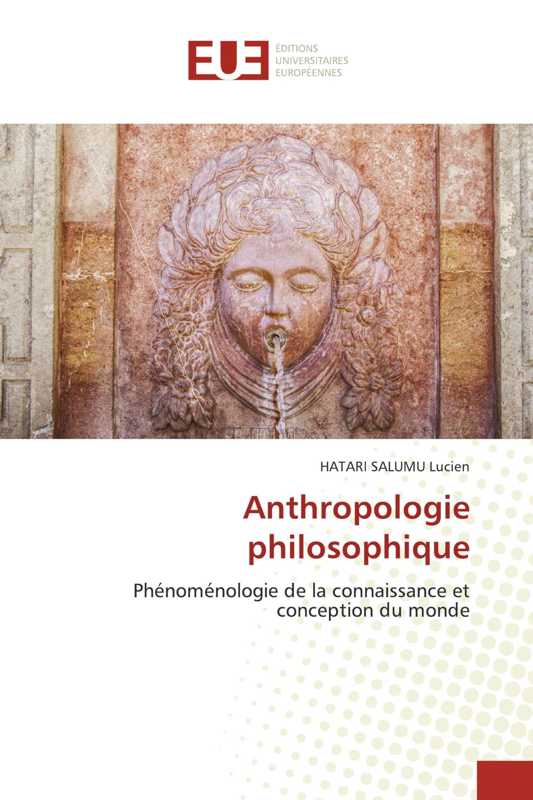 Anthropologie philosophique: Phénoménologie de la connaissance et conception du monde