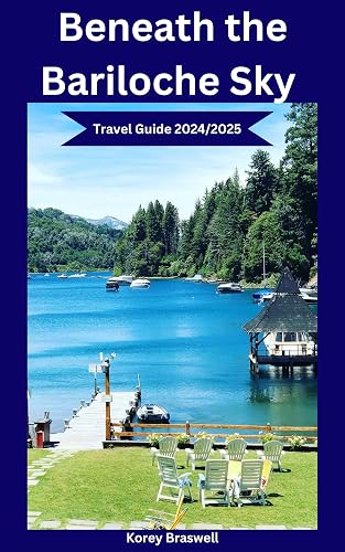 Beneath the Bariloche Sky : A patagonia Wanderer's guide to Glaciers, Gaucho Culture, Gastronomic Gems, Trekking Trails, Wildlife Encounters, Local Flavors, and the call of adventure