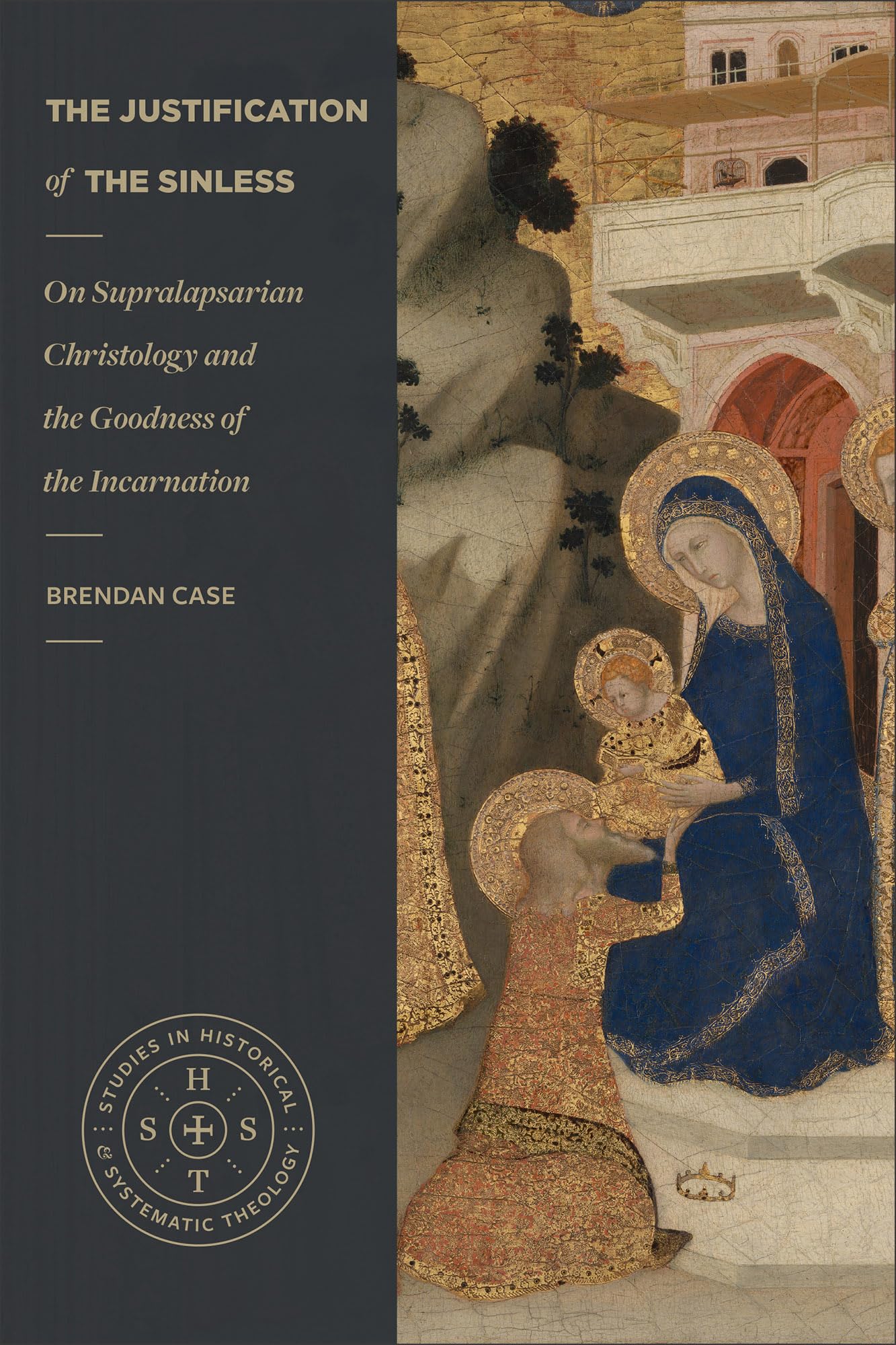 The Justification of the Sinless: On Supralapsarian Christology and the Goodness of the Incarnation (Studies in Historical and Systematic Theology)