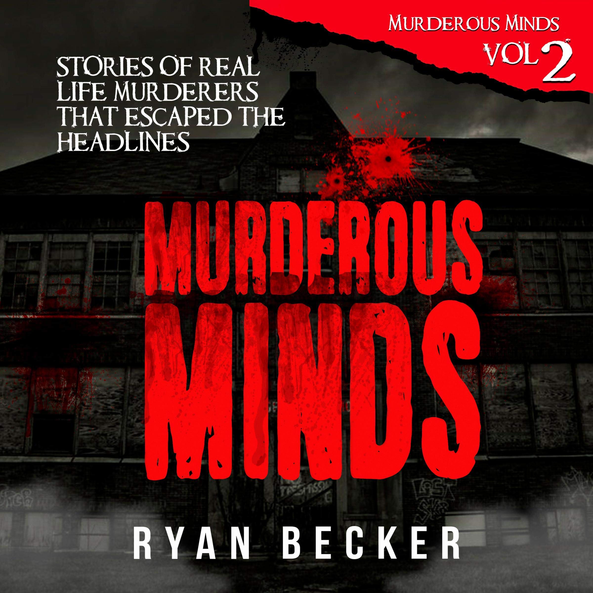 Murderous Minds Volume 2: Stories of Real Life Murderers That Escaped the Headlines