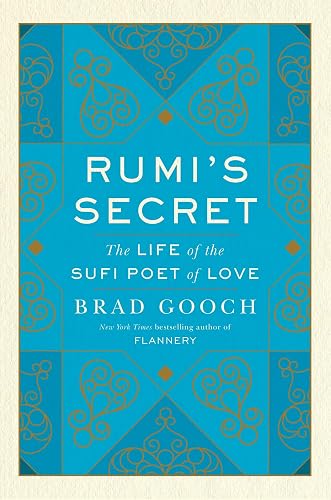 Rumi's Secret: The Life Of The Sufi Poet Of Love