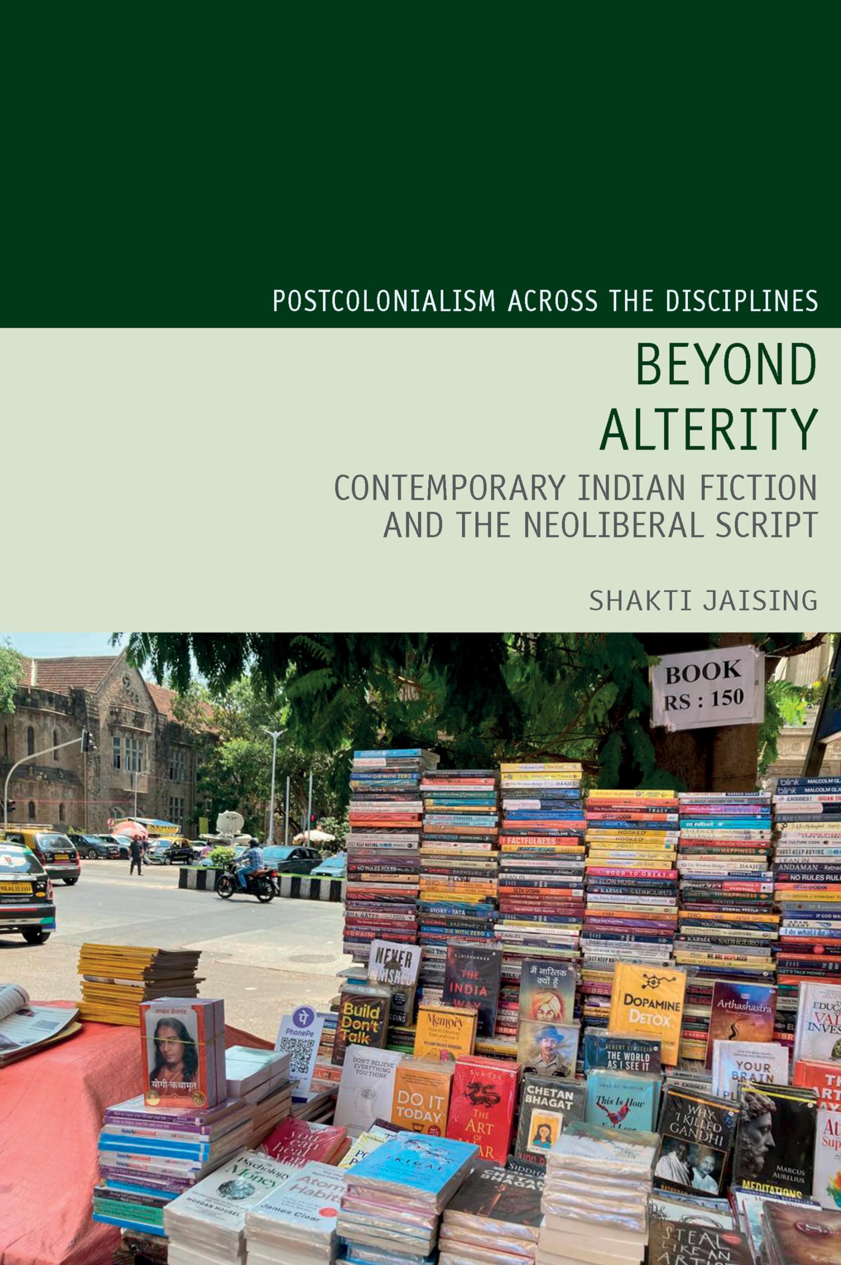 Beyond Alterity: Contemporary Indian Fiction and the Neoliberal Script: 29 (Postcolonialism Across the Disciplines)