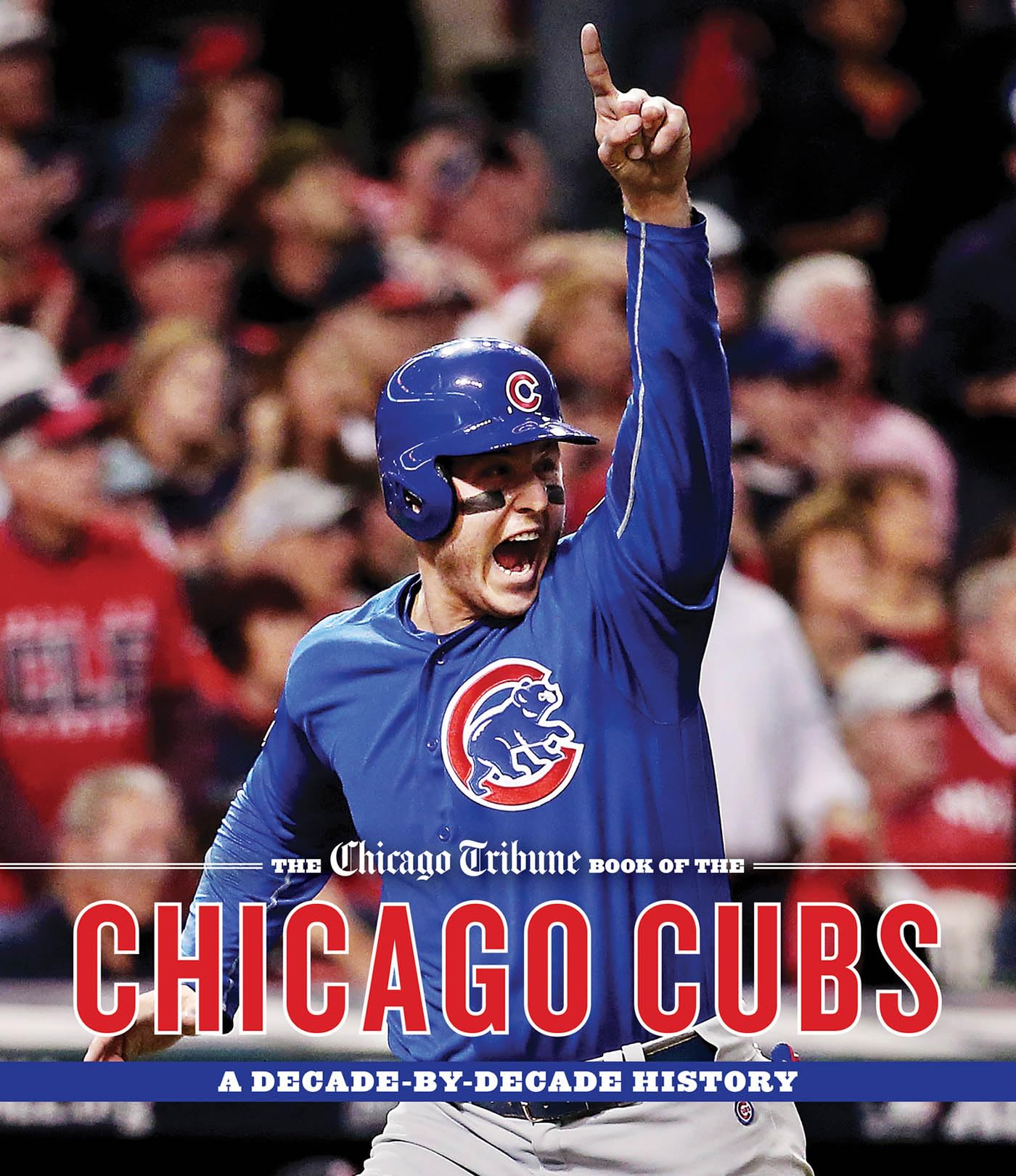 The Chicago Tribune Book of the Chicago Cubs: A Decade-By-Decade History Hardcover – April 4, 2017