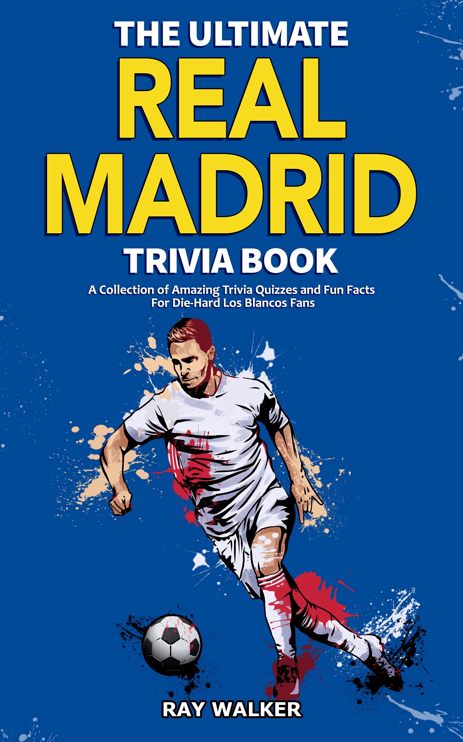Buy The Ultimate Real Madrid Trivia Book A Collection of Amazing Trivia Quizzes and Fun Facts