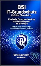 BSI IT-Grundschutz – Praktiker / Foundation: Praxisnahe Prüfungsvorbereitung und Nachschlagewerk mit 280 Prüfungsfragen, ausführlichen Erklärungen und vielen Praxisbeispielen