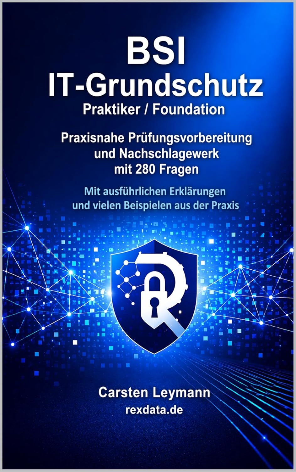 BSI IT-Grundschutz – Praktiker / Foundation: Praxisnahe Prüfungsvorbereitung und Nachschlagewerk mit 280 Prüfungsfragen, ausführlichen Erklärungen und vielen Praxisbeispielen (German Edition)      Kindle Edition