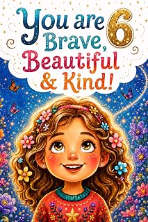 You Are 6 Brave, Beautiful & Kind!: Inspiring Stories, Affirmations and Coloring Pages for an Amazing 6 Year Old Girl Birthday Gift (Birthday Books for Amazing Girls)