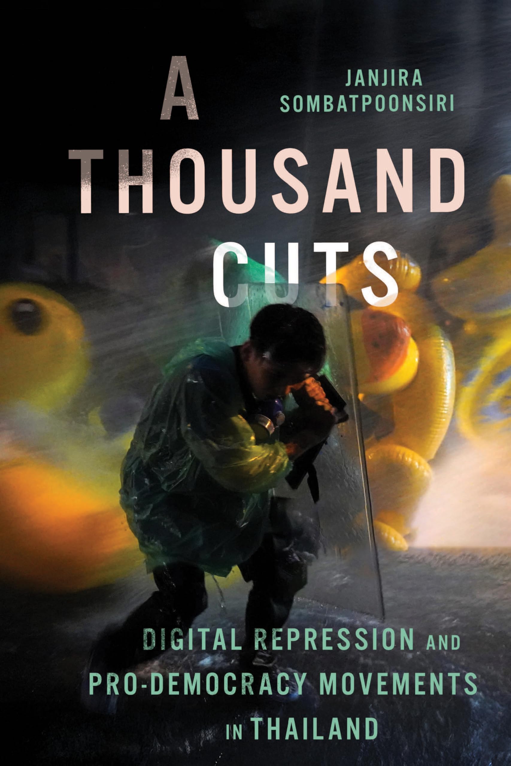 A Thousand Cuts: Digital Repression and Pro-Democracy Movements in Thailand (New Perspectives in Southeast Asian Studies)