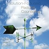 Solution-Focused Pastoral Counseling: An Effective Short-Term Approach for Getting People Back on Track