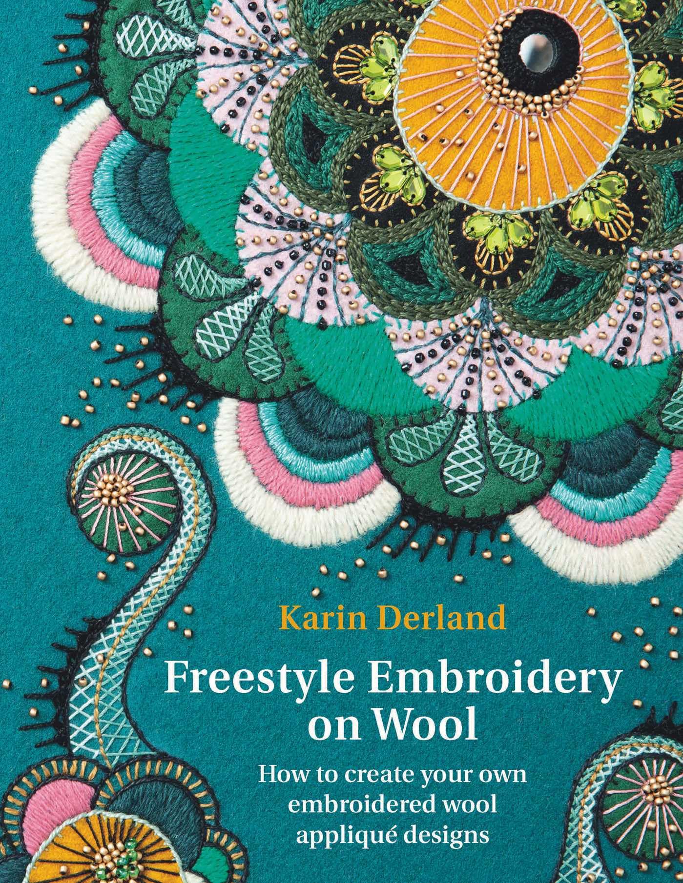 Freestyle Embroidery on Wool: How to create your own embroidered wool applique designs: How to Create Your Own Embroidered Wool Appliqué Designs