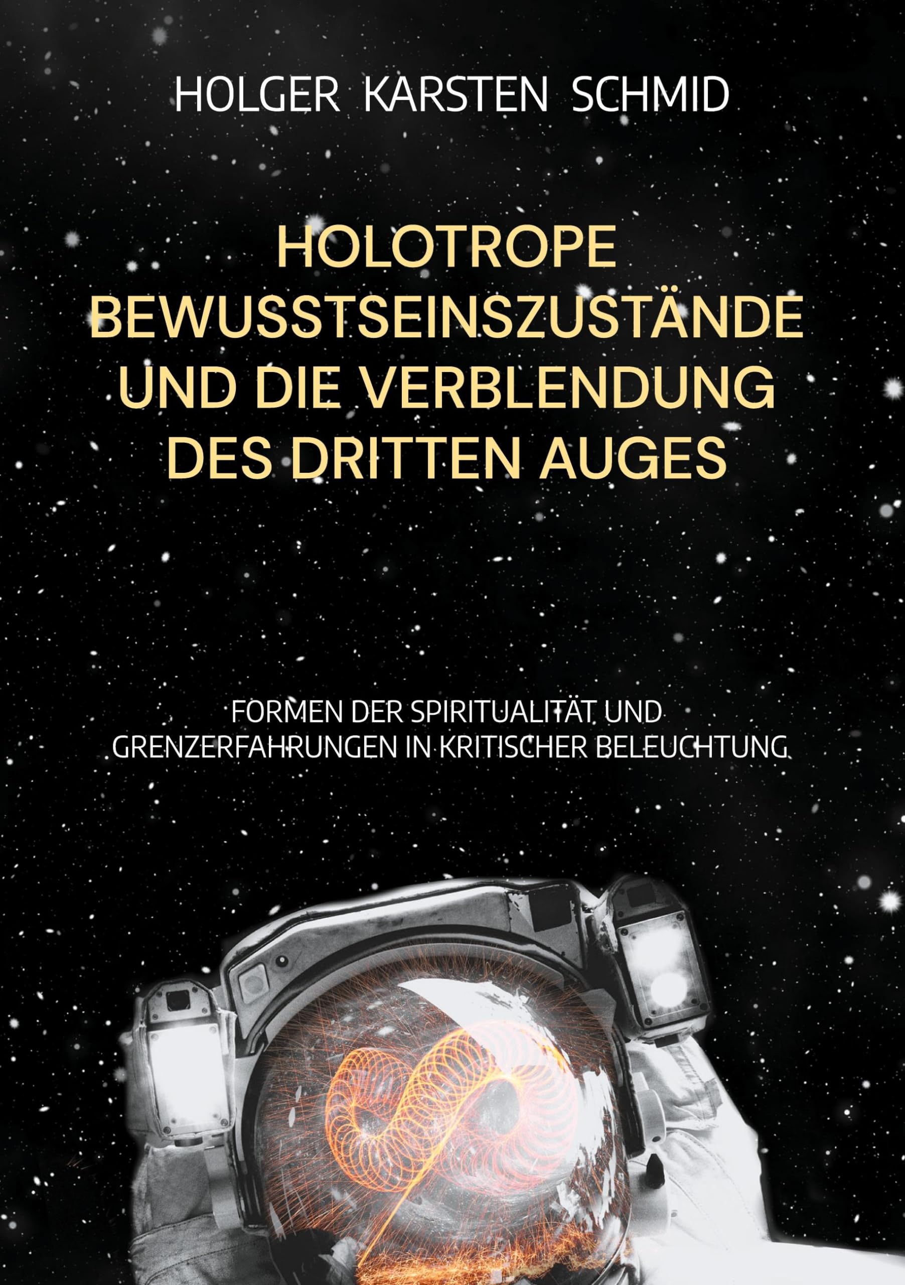Holotrope Bewusstseinszustände und die Verblendung des dritten Auges: Formen der Spiritualität und Grenzerfahrungen in kritischer Beleuchtung