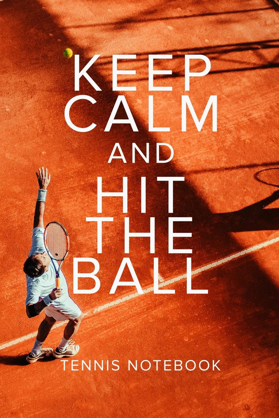 Keep Calm And Hit The Ball Tennis Notebook: Tennis Gift - Blank Lined Journal For Players & Coaches