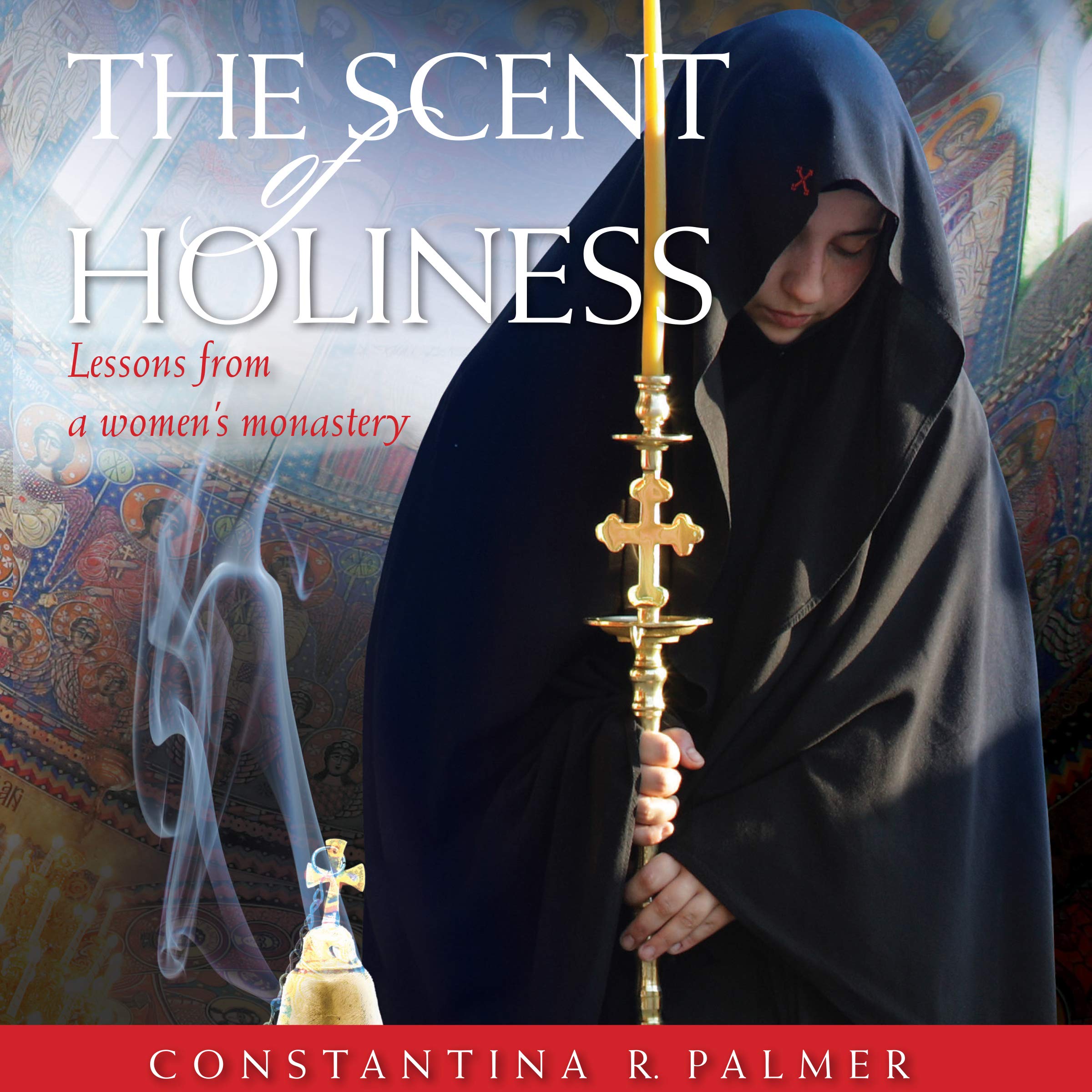 The Scent of Holiness: Lessons from a Women's Monastery