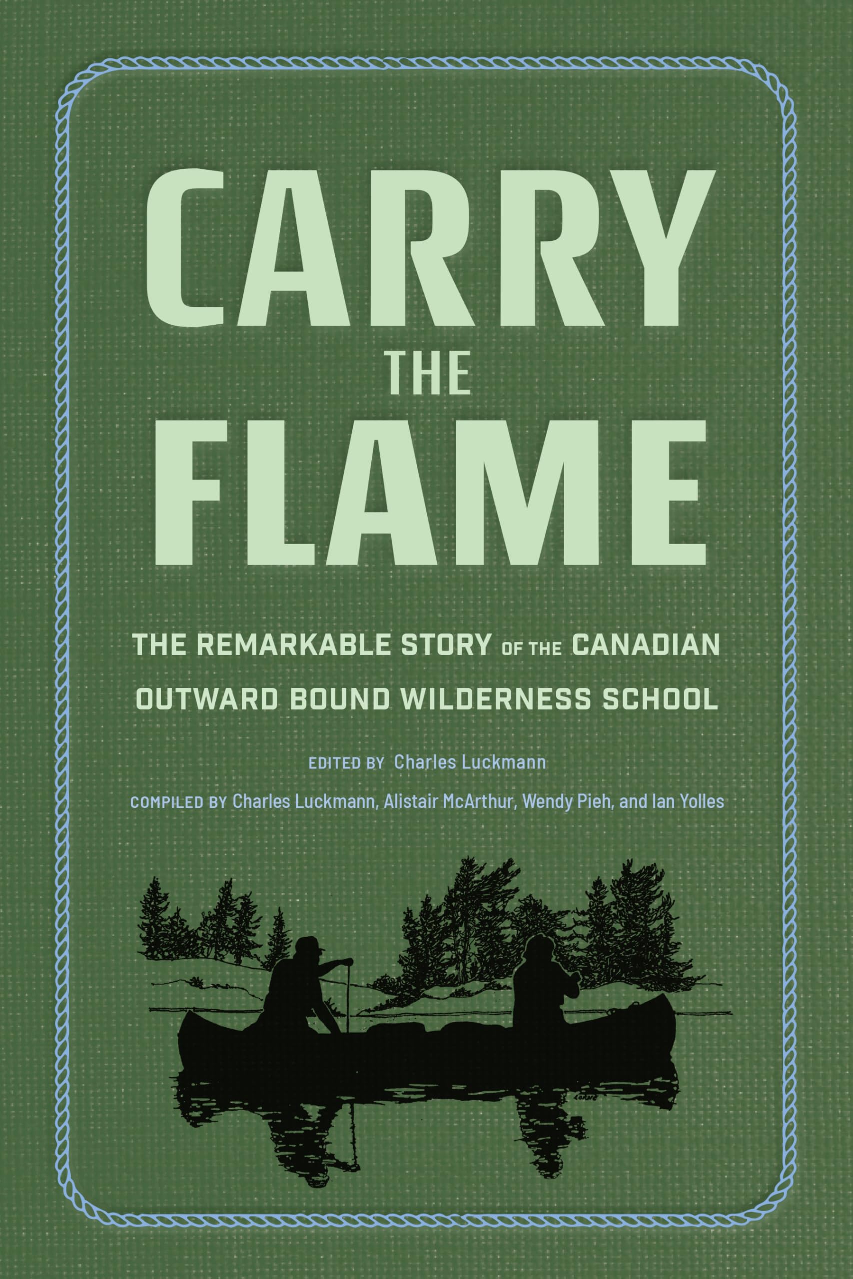 Carry the Flame: The Remarkable Story of the Canadian Outward Bound Wilderness School Hardcover – May 20, 2025